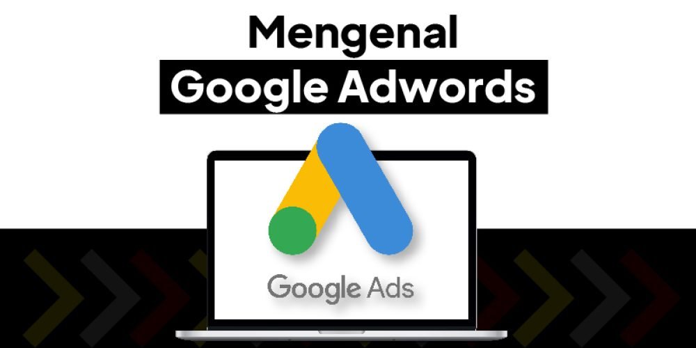 Google AdWords Adalah: Definisi, Fungsi hingga Cara Penggunaannya