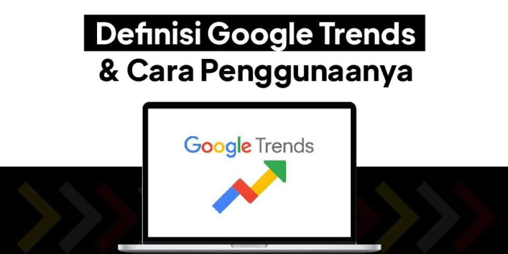 Google Trends : Pengertian dan Cara Menggunakannya dengan Mudah