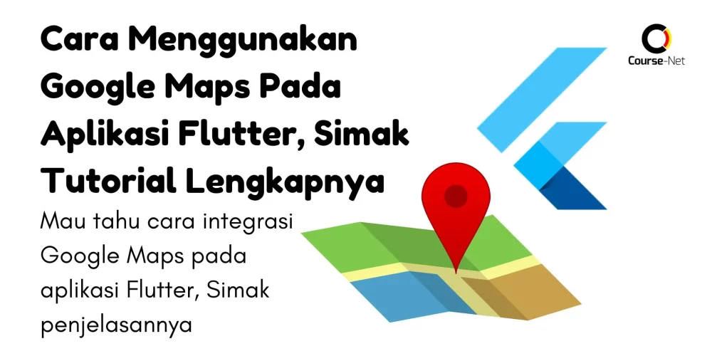 Cara Menggunakan Google Maps Pada Aplikasi Flutter, Simak Tutorial Lengkapnya