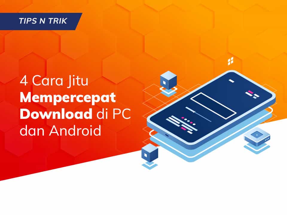 4 Cara Jitu Mempercepat Download di PC dan Android