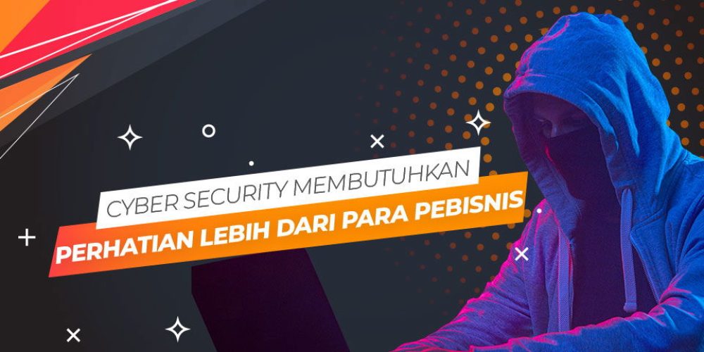 Cyber Security Membutuhkan Perhatian Lebih dari Para Pebisnis