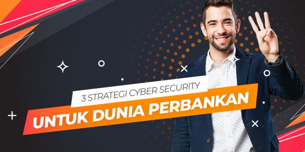 3 Strategi Cyber Security untuk Dunia Perbankan