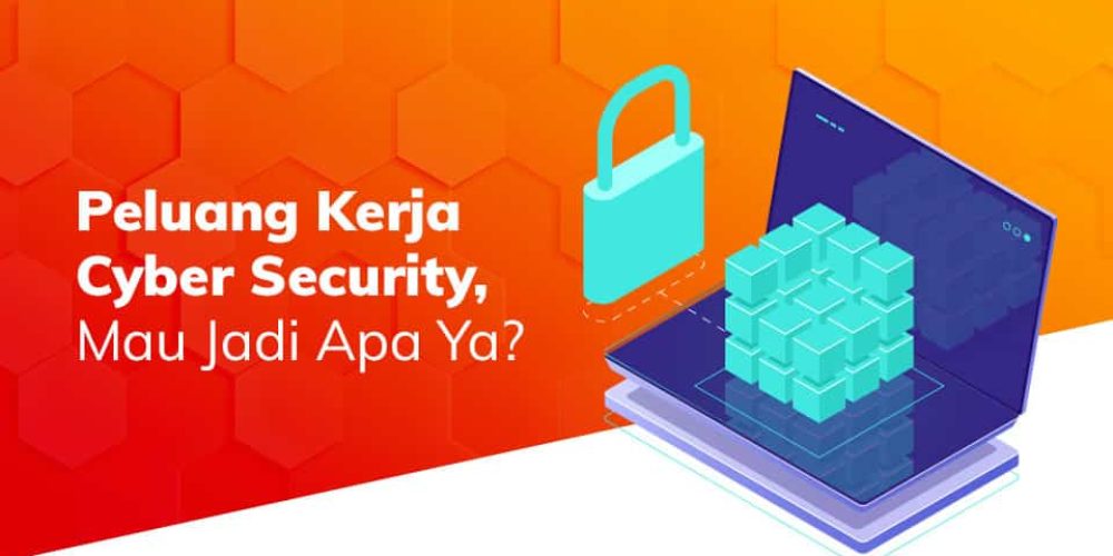 Peluang Kerja Cyber Security, Mau Jadi Apa Ya?