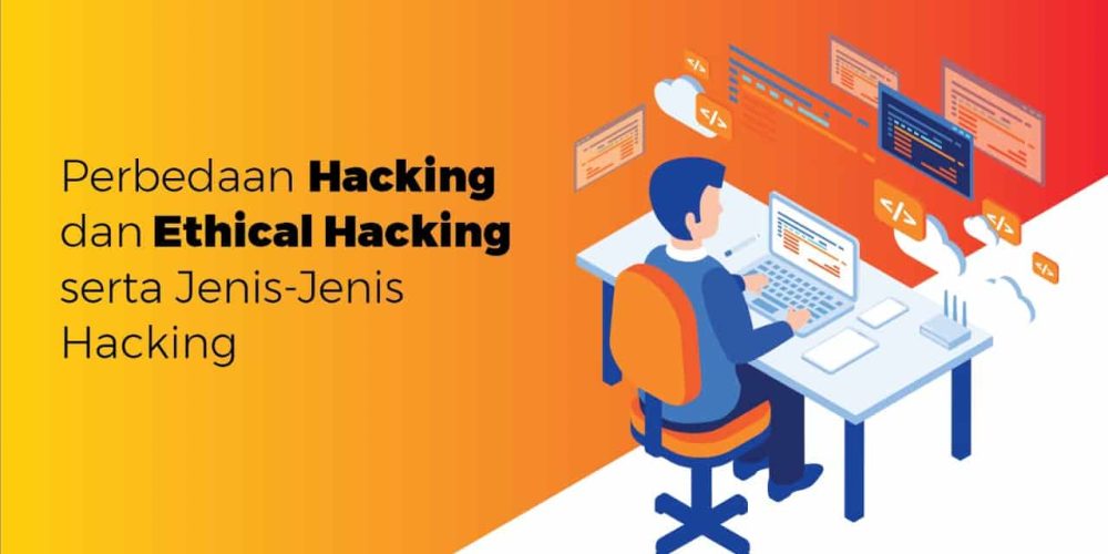 Perbedaan Hacking dan Ethical Hacking serta Jenis-Jenis Hacking